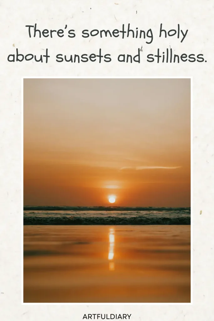 There’s something holy about sunsets and stillness, Beach sunset quotes