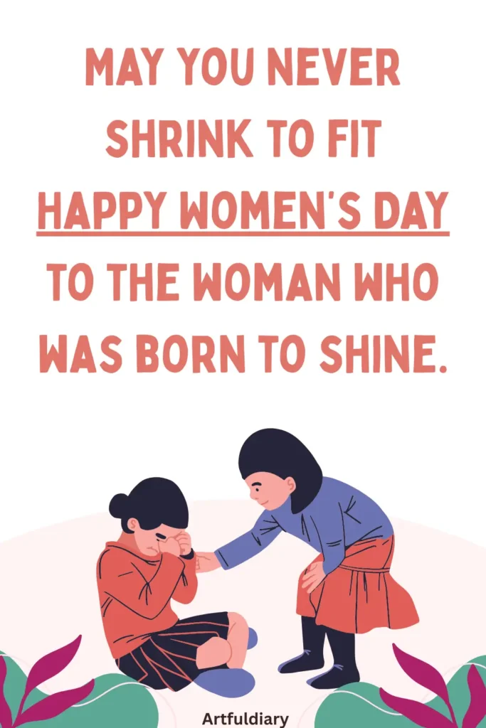 womens day quotes inspirational, May you never shrink to fit—Happy Women’s Day to the woman who was born to shine