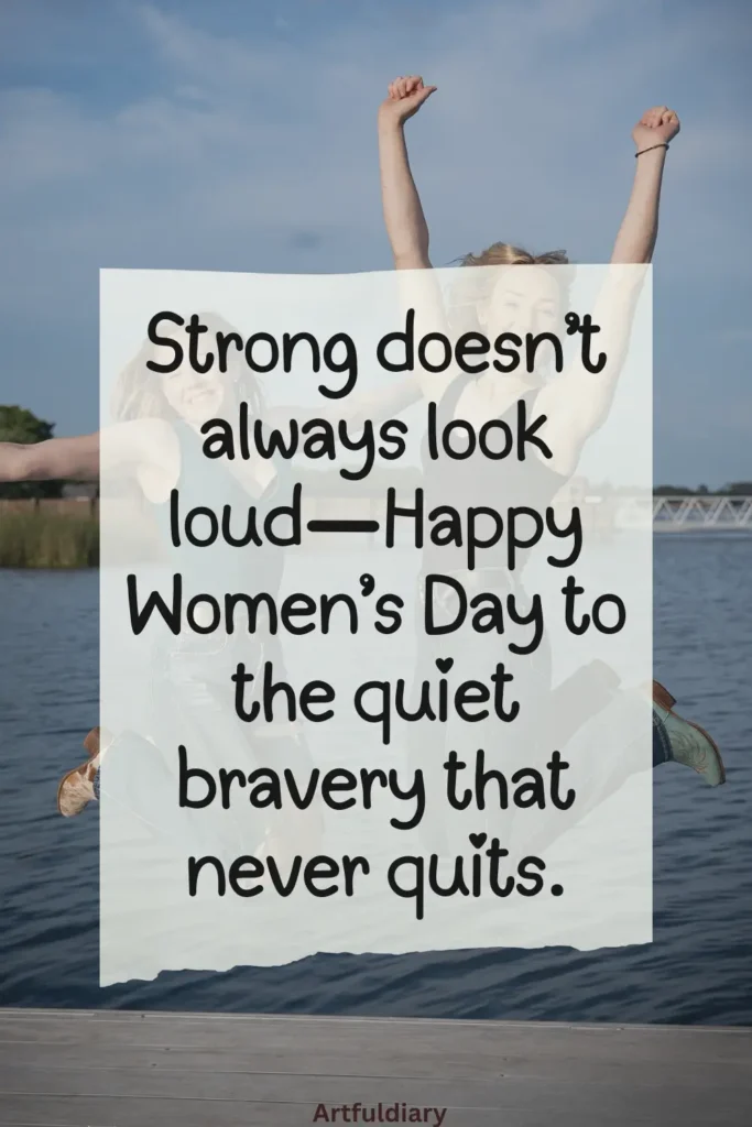womens day quotes inspirational, Strong doesn’t always look loud—Happy Women’s Day to the quiet bravery that never quits